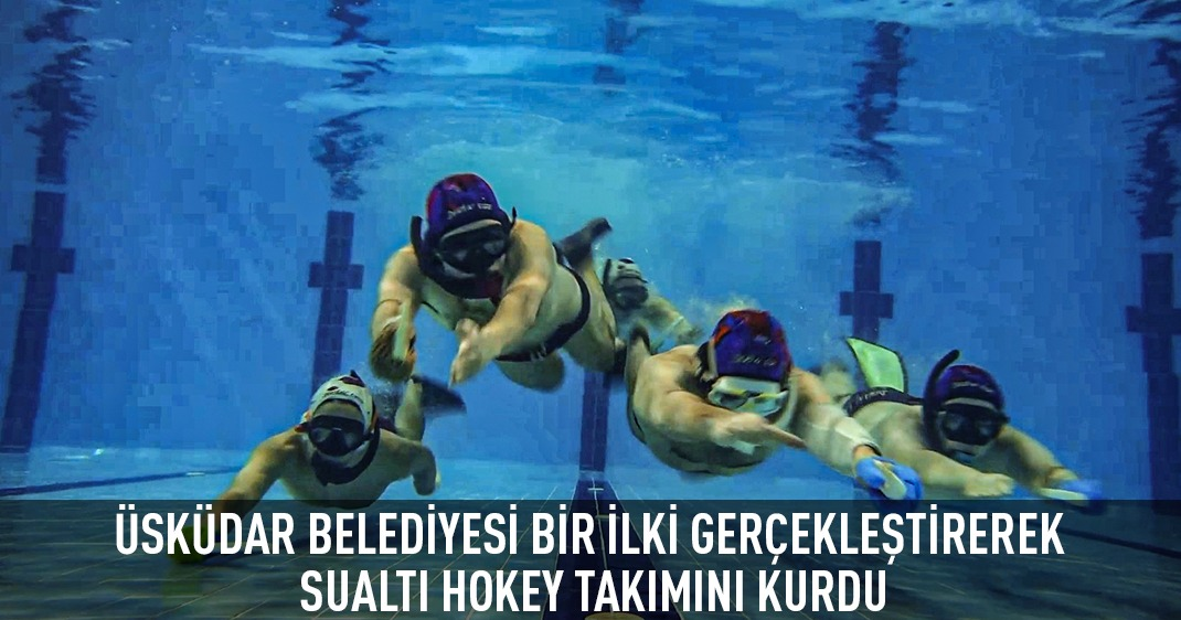 ÜSKÜDAR BELEDİYESİ BİR İLKİ GERÇEKLEŞTİREREK SUALTI HOKEY TAKIMINI KURDU