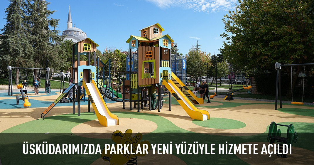 ÜSKÜDAR'DA PARKLAR YENİ YÜZÜYLE HİZMETE AÇILDI