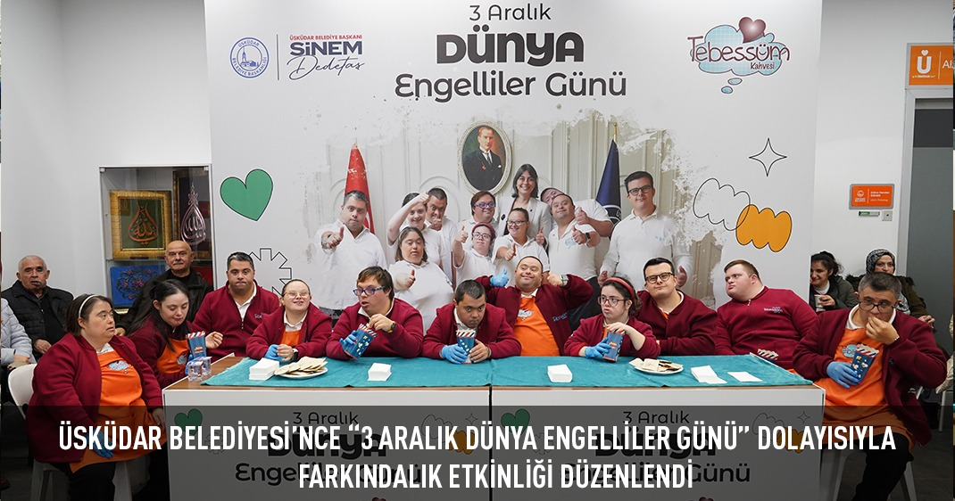 ÜSKÜDAR BELEDİYESİ'NCE “3 ARALIK DÜNYA ENGELLİLER GÜNÜ” DOLAYISIYLA FARKINDALIK ETKİNLİĞİ DÜZENLENDİ