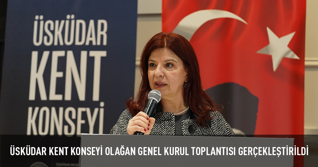 ÜSKÜDAR KENT KONSEYİ OLAĞAN GENEL KURUL TOPLANTISI GERÇEKLEŞTİRİLDİ