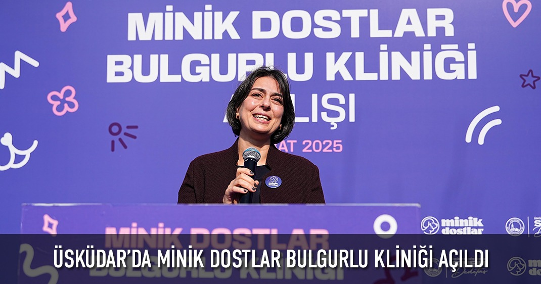 ÜSKÜDAR'DA MİNİK DOSTLAR BULGURLU KLİNİĞİ AÇILDI